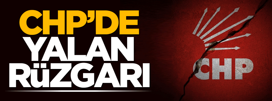 CHP'de yalan rüzgarı