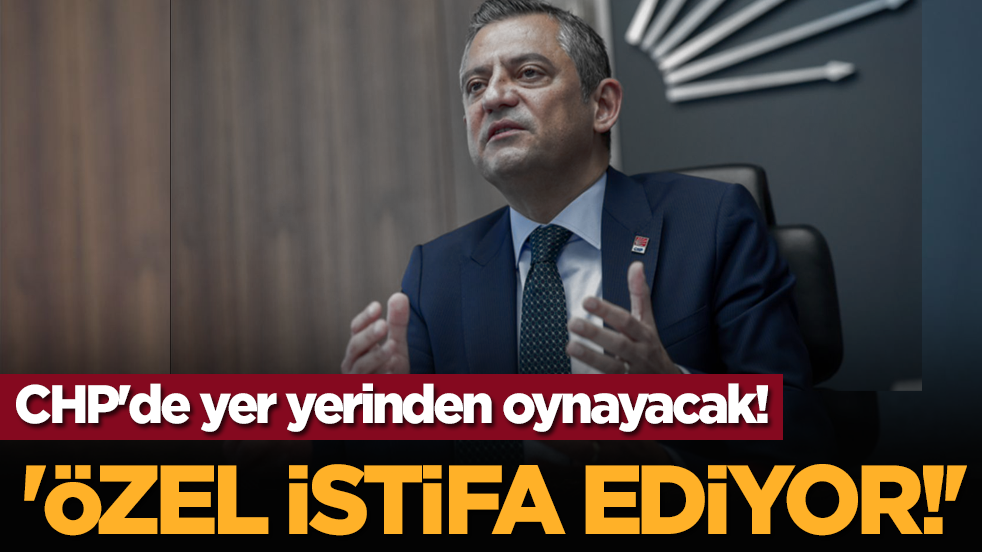 CHP'de yer yerinden oynayacak! 'Özgür Özel istifa ediyor!'
