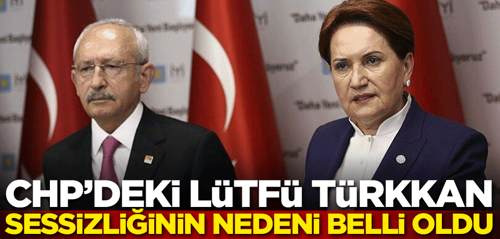 CHP'deki Lütfü Türkkan sessizliğinin nedeni belli oldu!