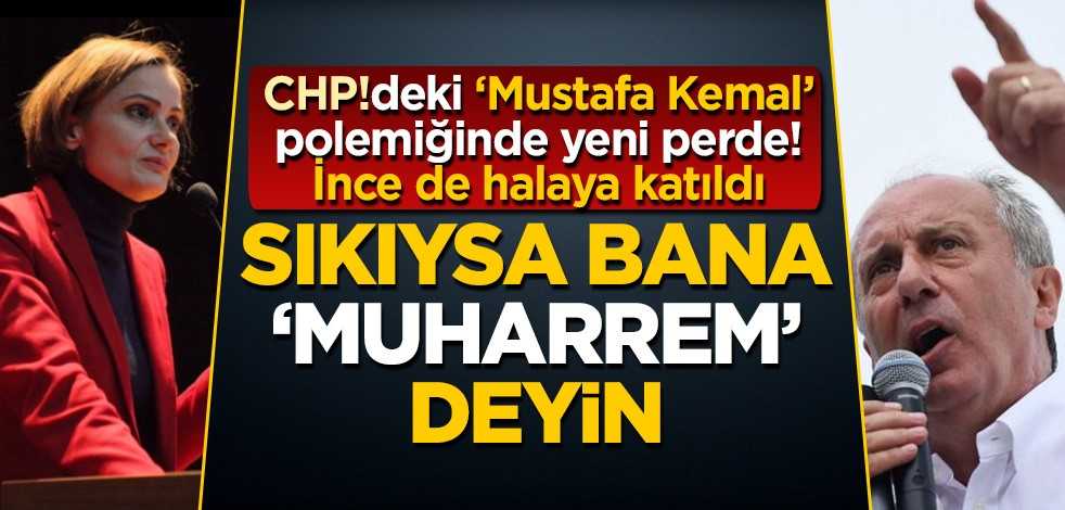 CHP!deki ‘Mustafa Kemal’ polemiğinde yeni perde! İnce de halaya katıldı