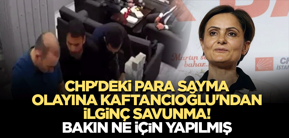 CHP'deki para sayma olayına Kaftancıoğlu'ndan ilginç savunma! Bakın ne için yapılmış
