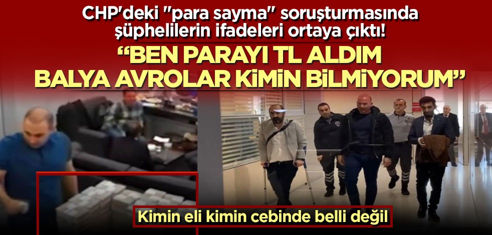 CHP'deki "para sayma" soruşturmasında şüphelilerin ifadeleri ortaya çıktı! Mülk sahibinin ifadesindeki detay şok edecek: Ben parayı TL aldım balya avrolar kimin bilmiyorum