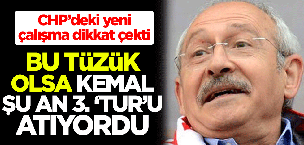 CHP’deki yeni çalışma dikkat çekti! Bu tüzük olsa Kemal şu an 3. ‘tur’u atıyordu