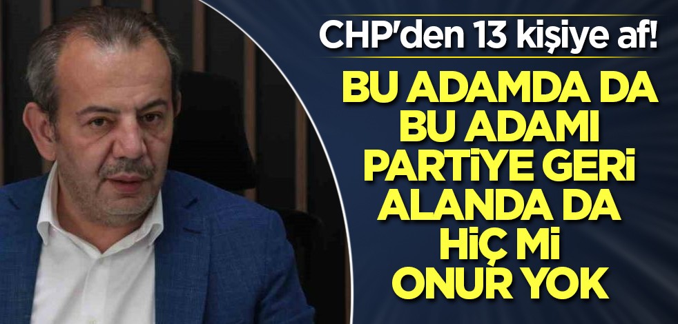 CHP'den 13 kişiye af! Bu adamda da bu adamı partiye geri alanda da hiç mi onur yok