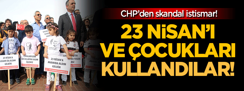 CHP'den 23 Nisan istismarı!