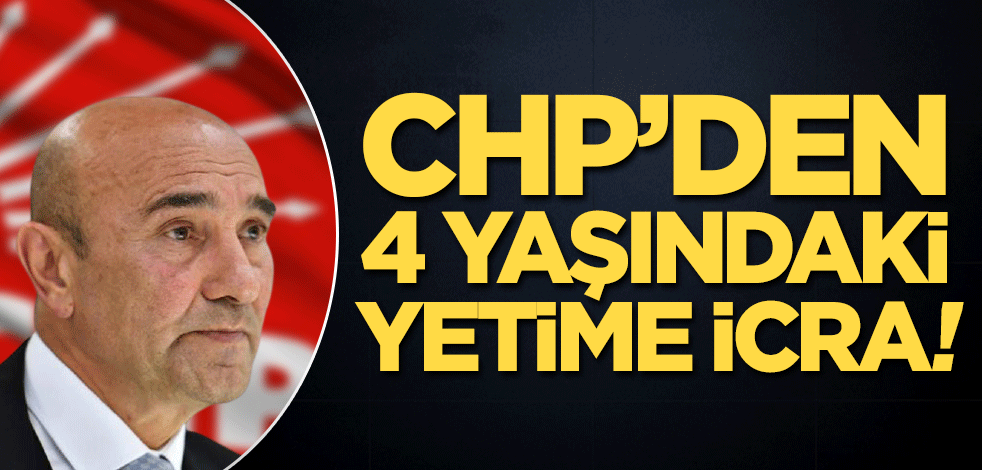 CHP’den 4 yaşındaki yetime icra!