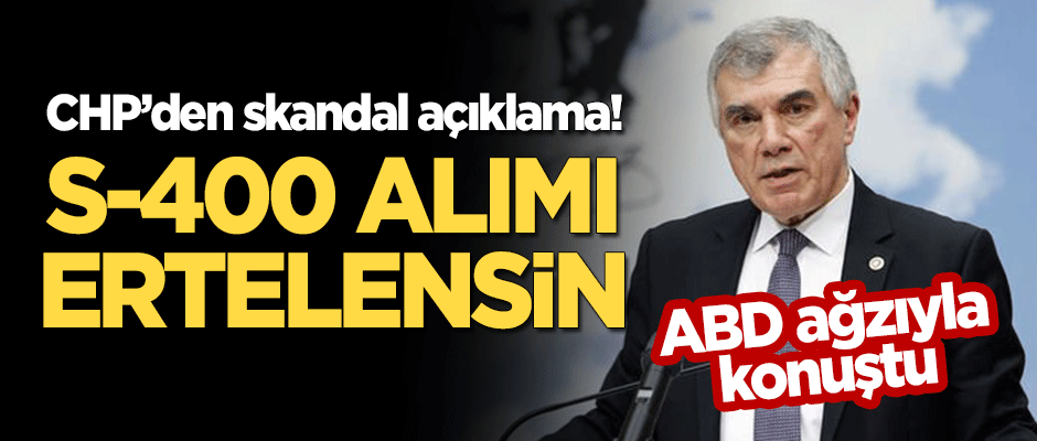 CHP'den ABD ağzı: S-400 alımını erteleyin