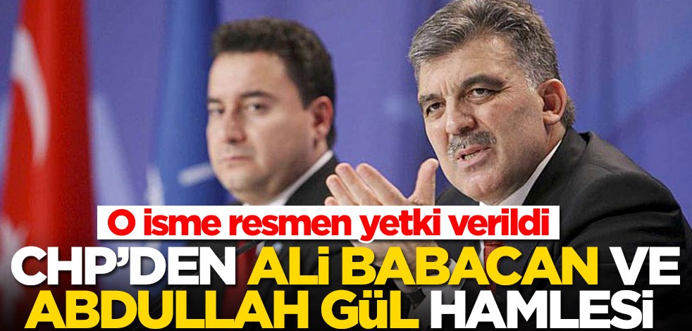 CHP'den Abdullah Gül ve Ali Babacan hamlesi! O isme yetki verildi