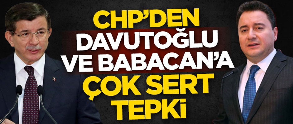 CHP'den Ahmet Davutoğlu ve Ali Babacan'a çok sert tepki