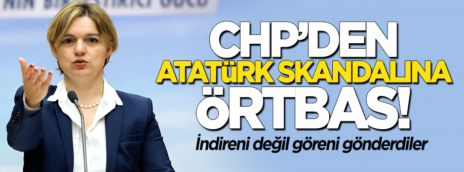 CHP'den Atatürk skandalına örtbas!