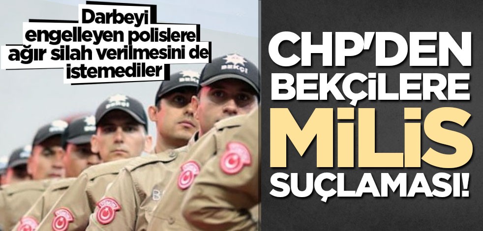 CHP'den bekçilere milis suçlaması!