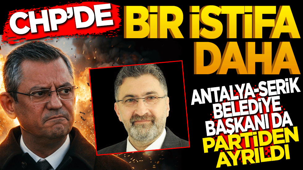 CHP'den bir istifa daha: Serik Belediye Başkanı Kadir Kumbul ayrıldı