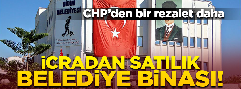 CHP'den bir rezalet daha... İcradan satılık belediye binası!