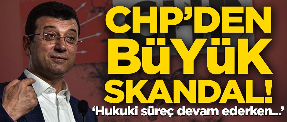 CHP'den büyük skandal! Hukuki süreci yok saydılar...
