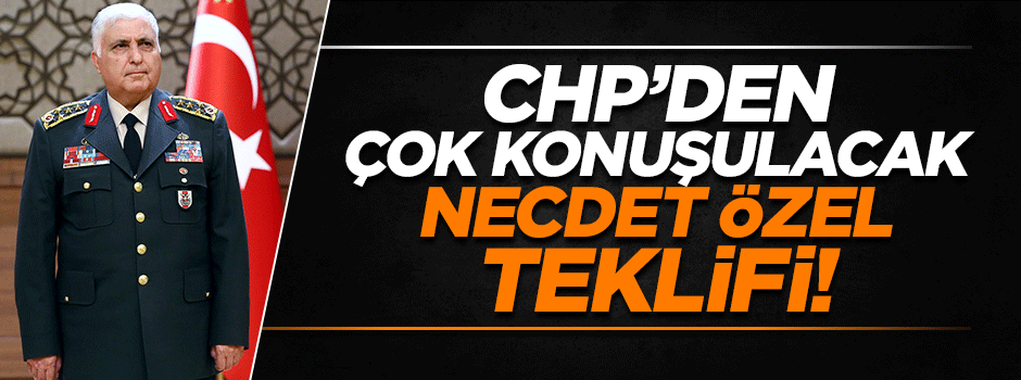 CHP'den çok konuşulacak Necdet Özel teklifi