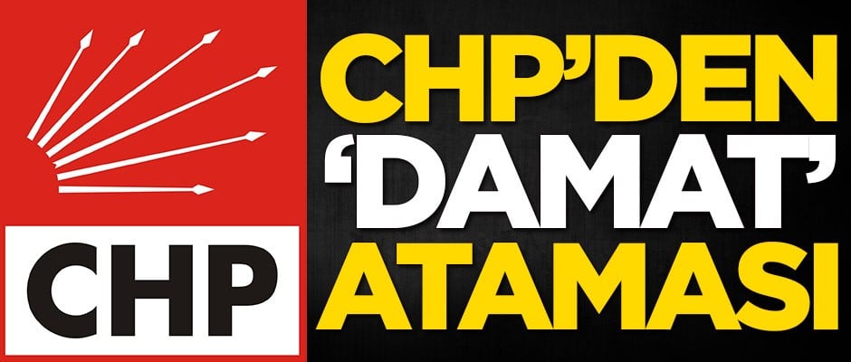 CHP'den 'damat' ataması!