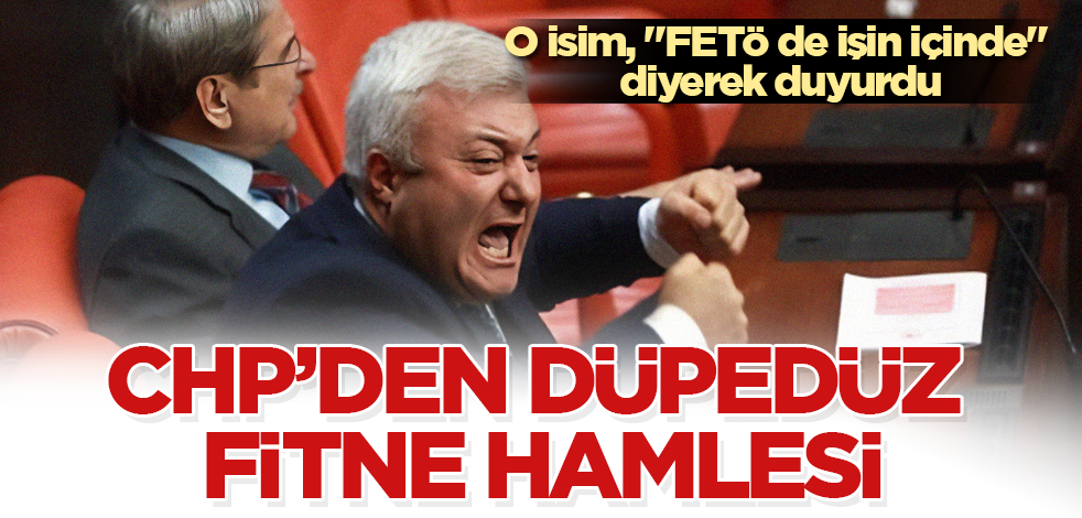 CHP'den düpedüz fitne hamlesi! O isim, "FETÖ de işin içinde" diyerek duyurdu
