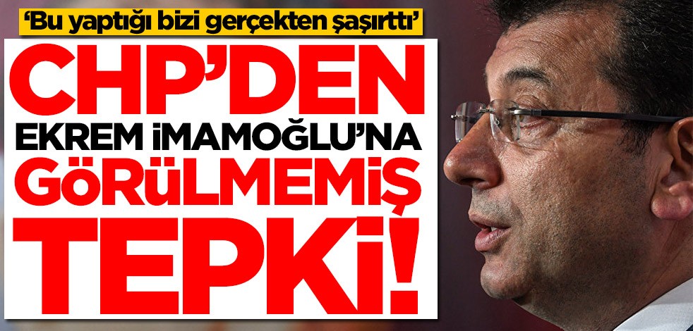 CHP'den Ekrem İmamoğlu'na görülmemiş tepki! 'Bu yaptığı bizi gerçekten şaşırttı'