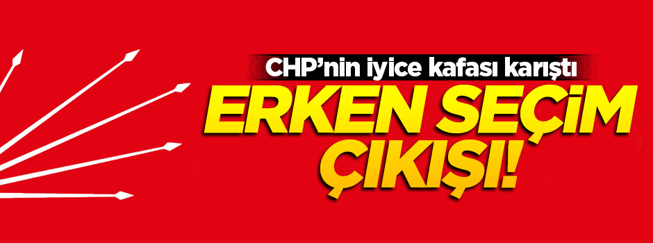 CHP'den 'erken seçim' çıkışı!