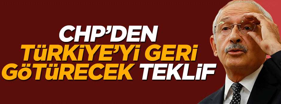 CHP'den eski Türkiye'ye dönüş teklifi