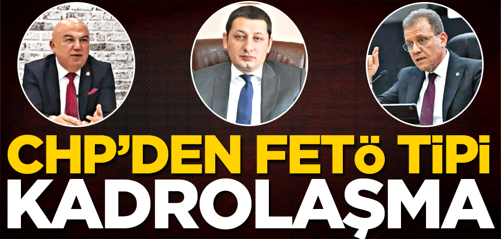 CHP’den FETÖ tipi kadrolaşma