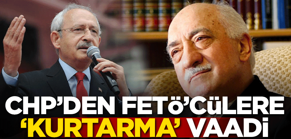 CHP'den FETÖ'cülere 'Kurtarma' vaadi!