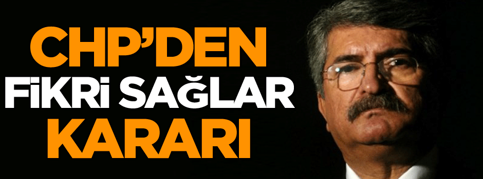 CHP’den Fikri Sağlar kararı