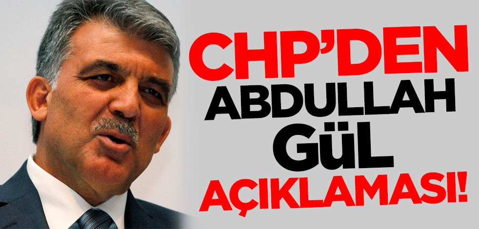 CHP'den flaş Abdullah Gül açıklaması!