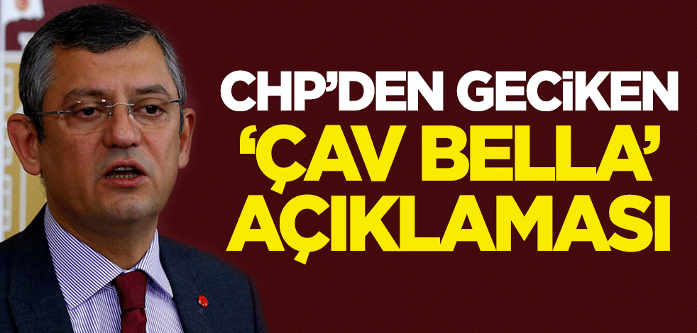 CHP'den geciken 'Çav Bella' açıklaması