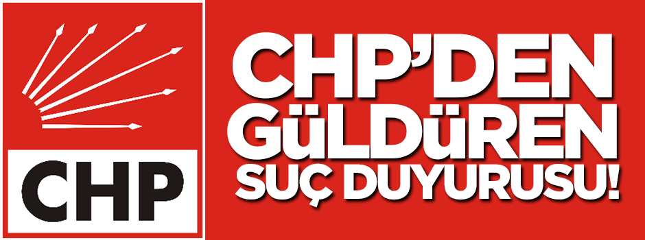 CHP'den güldüren suç duyurusu!