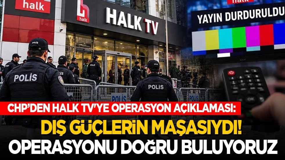 CHP’den Halk TV'ye operasyon açıklaması: Dış güçlerin maşasıydı! Operasyonu doğru buluyoruz