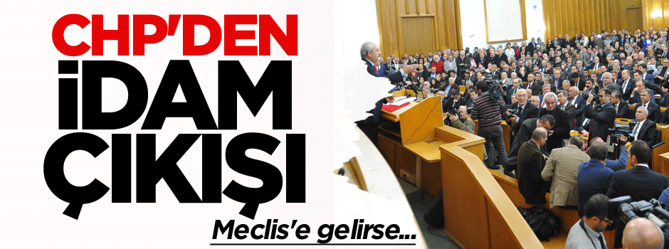 CHP'den idam çıkışı: Meclis'e gelirse...