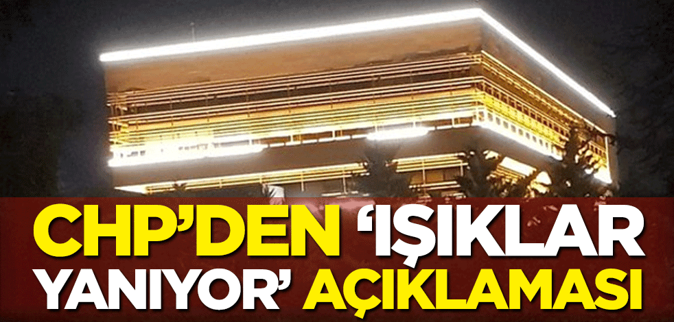 CHP'den "Işıklar yanıyor" açıklaması