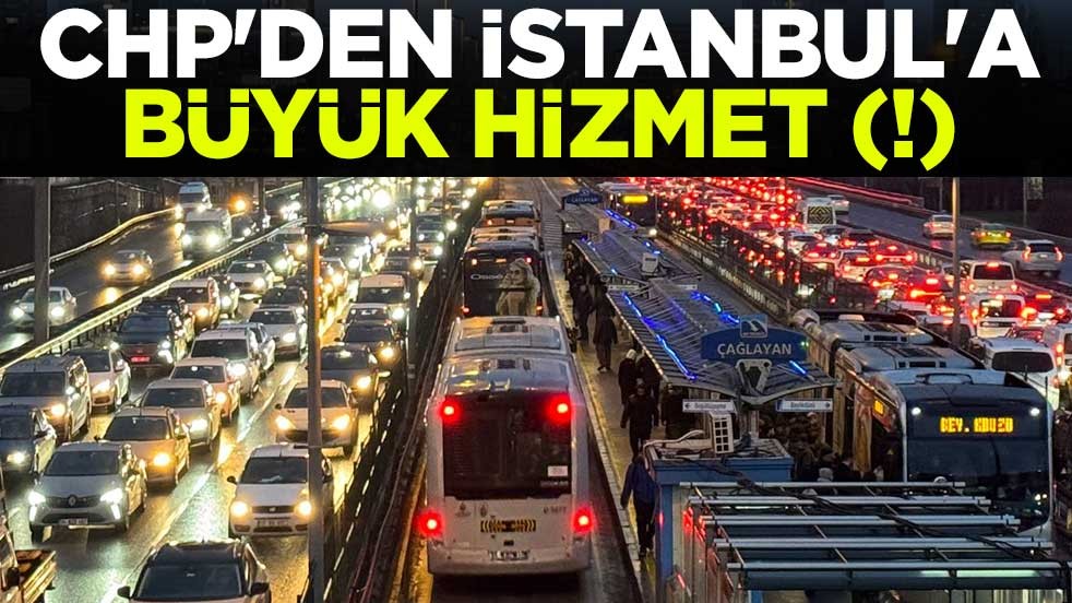 CHP'den İstanbul'a büyük hizmet (!) Trafik yoğunluğu yüzde 87'ye yükseldi