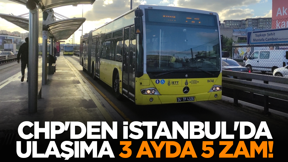 CHP'den İstanbul'da ulaşıma 3 ayda 5 zam!