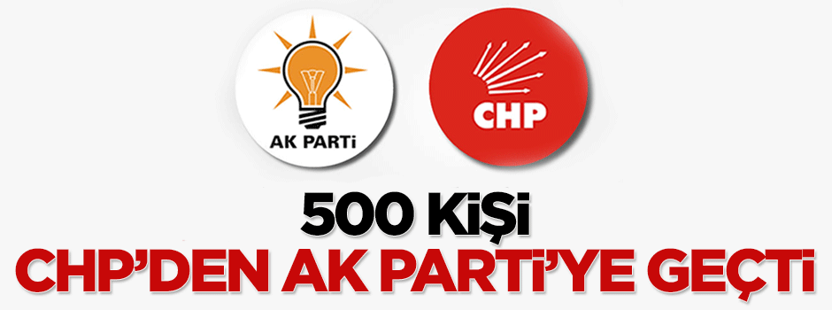 CHP'den istifa eden 500 kişi AK Parti'ye geçti