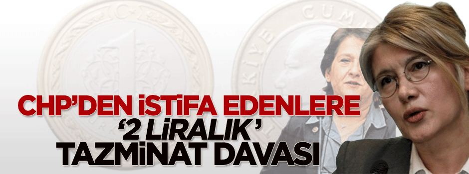 CHP'den istifa eden vekillere '2 liralık' tazminat davası