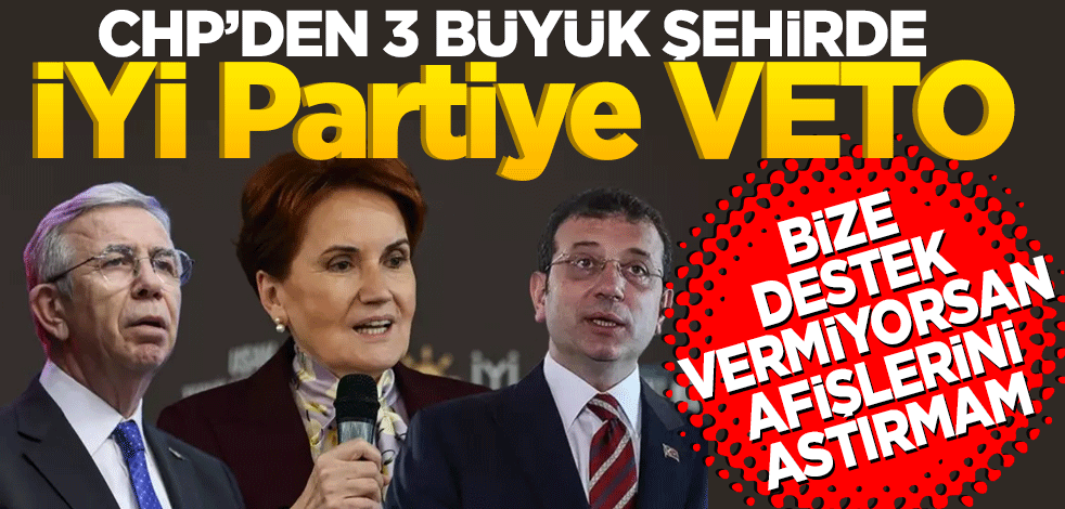 CHP'den İyi Parti'ye veto: 3 büyükşehirde afişlere izin verilmedi!