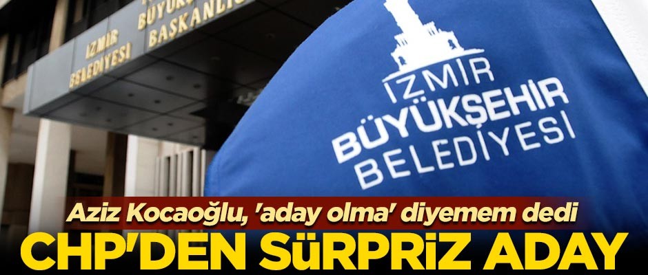 CHP'den İzmir için sürpriz aday! Aziz Kocaoğlu, 'aday olma' diyemem dedi