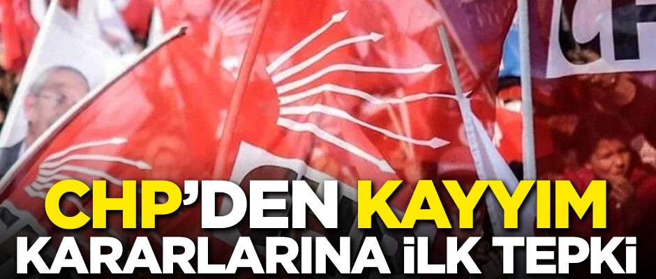 CHP'den kayyım kararlarına ilk tepki!