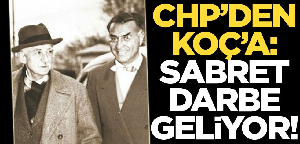 CHP’den Koç’a: Sabret darbe geliyor