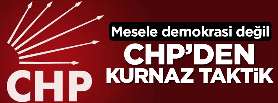 CHP'den kurnaz taktik: Mesele demokrasi değil
