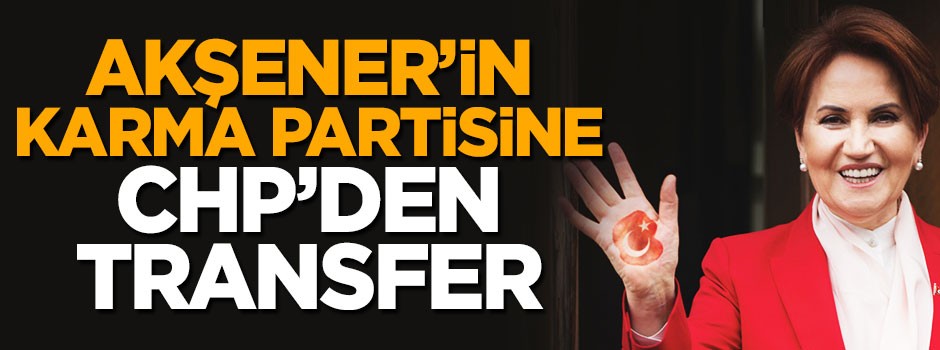 CHP’den Meral Akşener’in partisine transfer