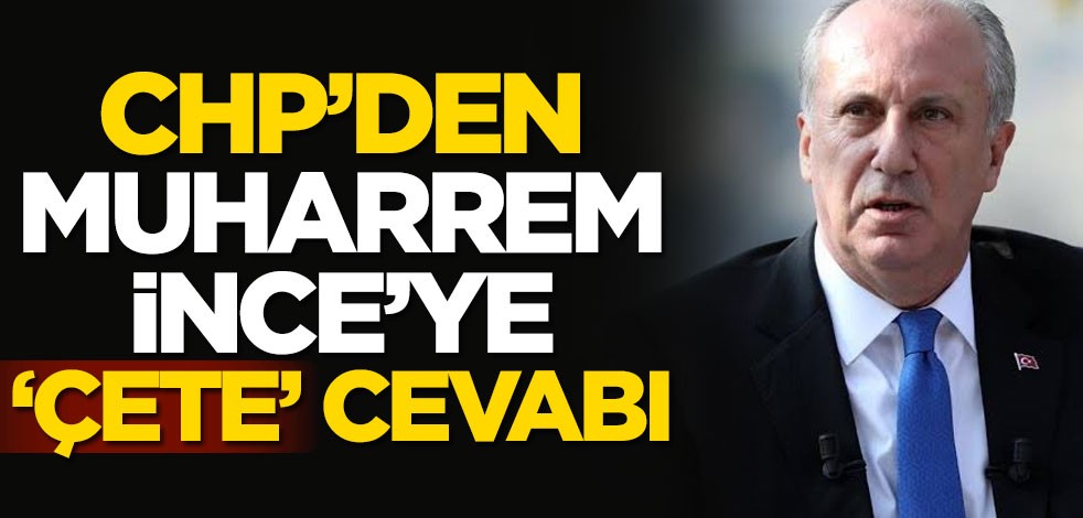 CHP'den Muharrem İnce'ye 'çete' cevabı