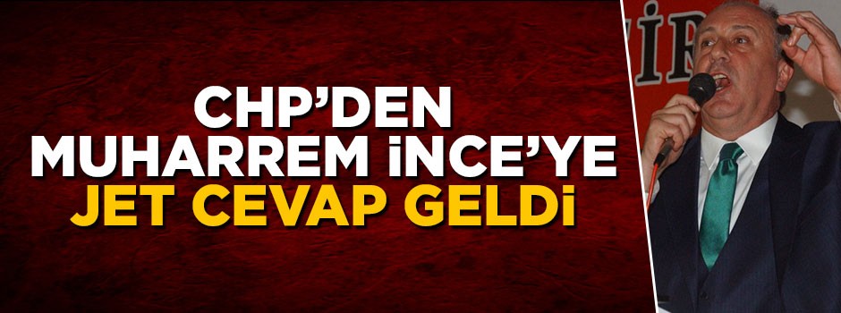 CHP'den Muharrem İnce'ye jet cevap geldi