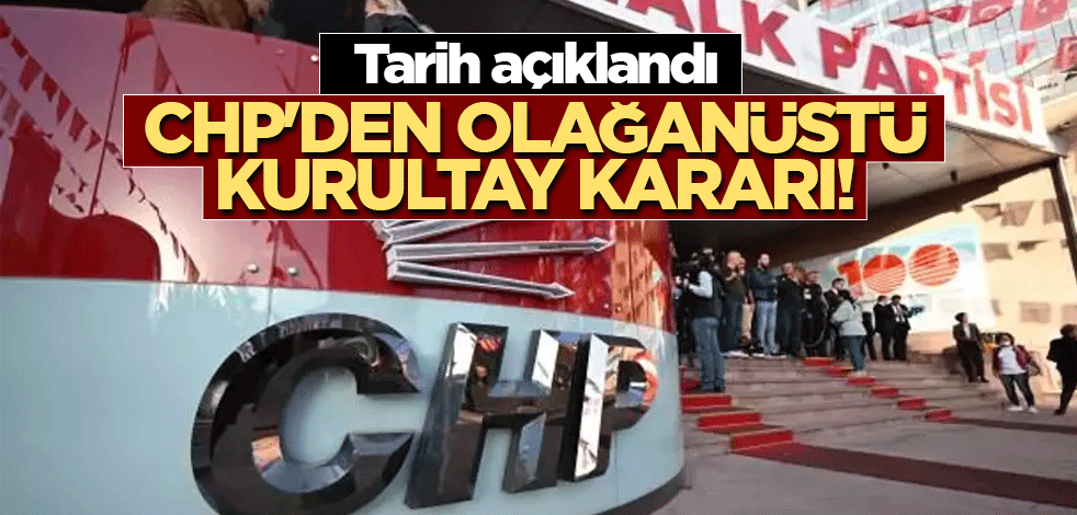 CHP'den olağanüstü kurultay kararı! Tarih açıklandı