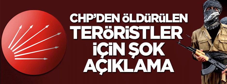 CHP'den öldürülen teröristler için şok açıklama!