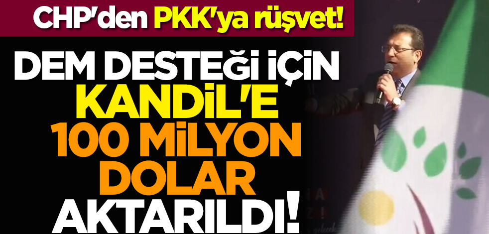 CHP'den PKK'ya rüşvet: DEM desteği için Kandil'e 100 milyon dolar aktarıldı!