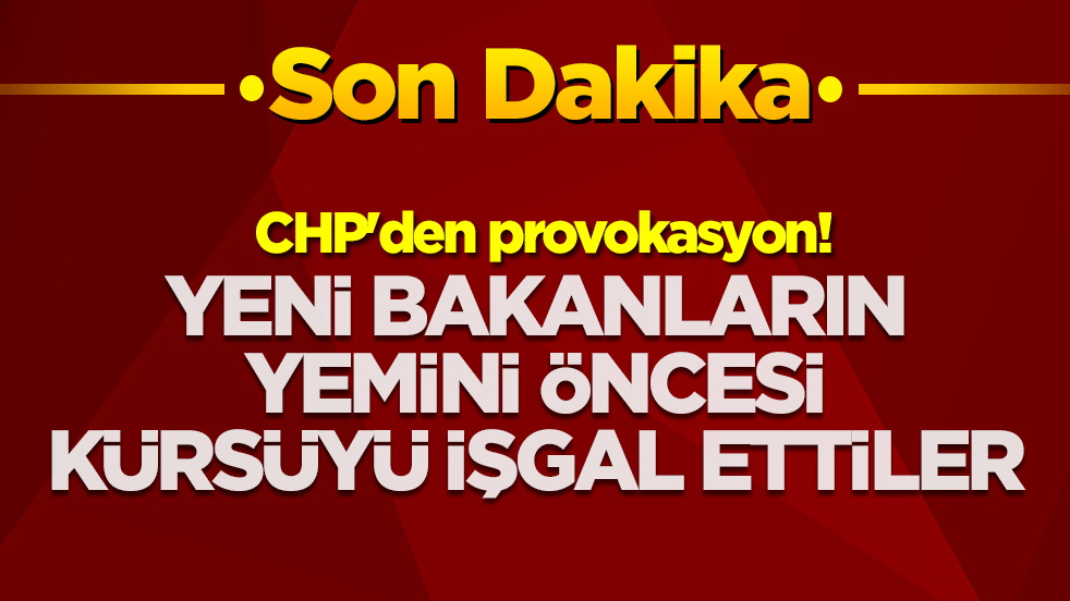 CHP'den provokasyon! Yeni bakanların yemini öncesi kürsüyü işgal ettiler
