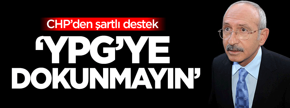 CHP'den şartlı destek: YPG'ye dokunmayın